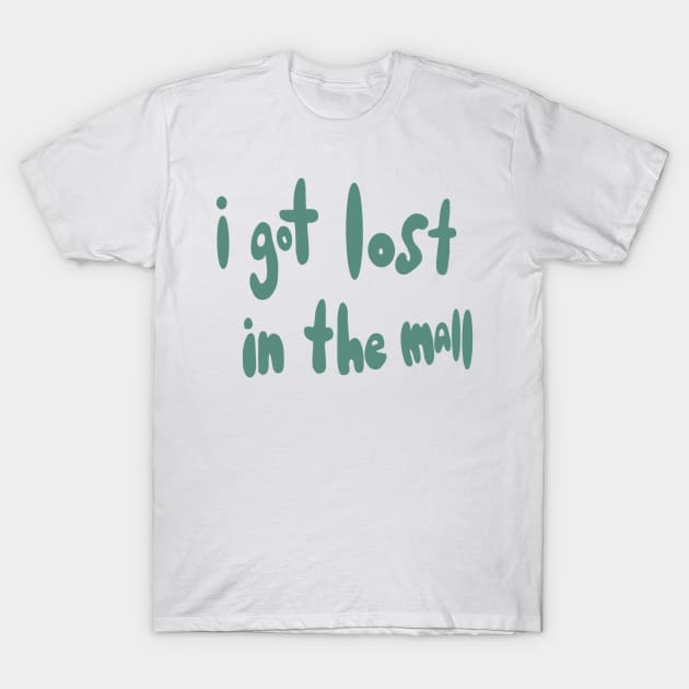 i got lost in the mall T-Shirt by muppetbaby